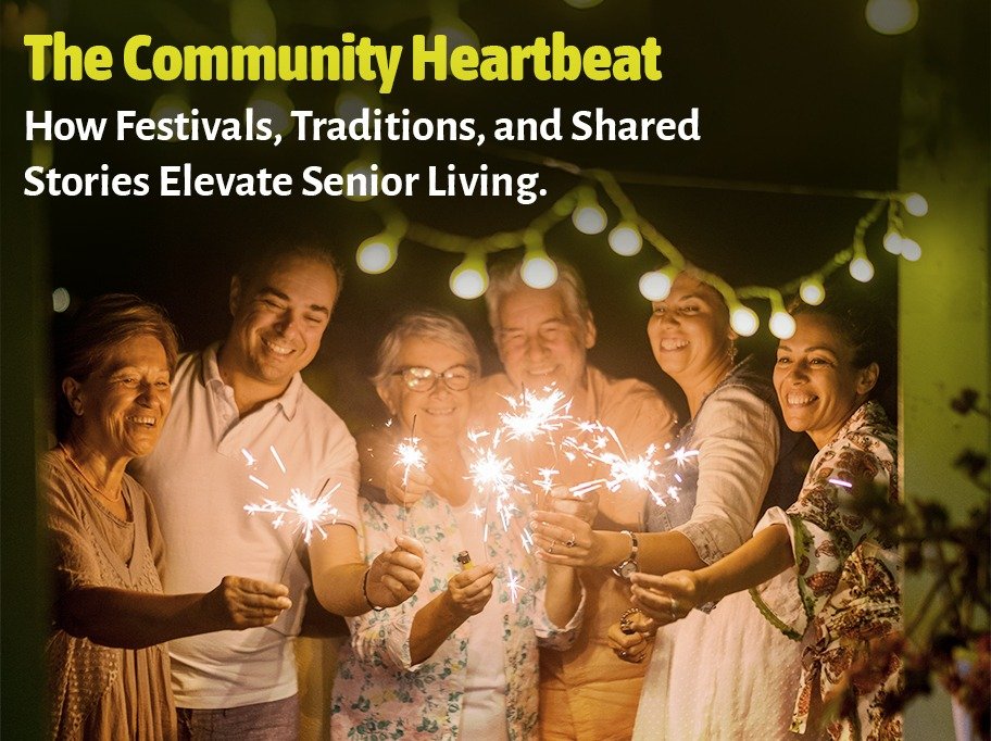 The Community Heartbeat: How Festivals, Traditions, and Shared Stories Elevate Senior Living